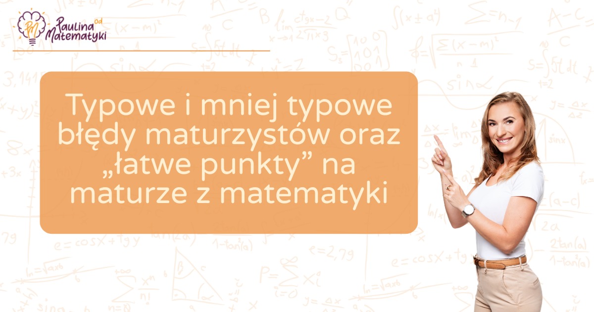 Ilustracja: Typowe i mniej typowe błędy maturzystów oraz „łatwe punkty” na maturze z matematyki