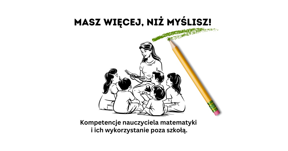 Ilustracja: Masz więcej, niż myślisz! Kompetencje nauczyciela matematyki i ich wykorzystanie poza szkołą.